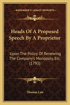 Paperback Heads Of A Proposed Speech By A Proprietor: Upon The Policy Of Renewing The Company's Monopoly, Etc. (1793) Book