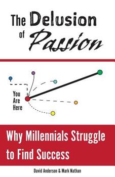 Paperback The Delusion of Passion: Why Millennials Struggle to Find Success Book
