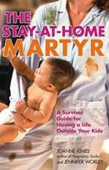 Paperback The Stay-At-Home Martyr: A Survival Guide for Having a Life Outside Your Kids Book