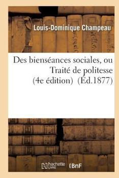 Paperback Des Bienséances Sociales, Ou Traité de Politesse 4e Édition Revue Par l'Auteur [French] Book