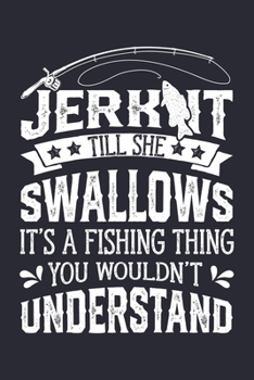 Jerk It Till She Swallows Its a Fishing Thing You Wouldnt Understand: Fishing Lined Notebook, Journal, Organizer, Diary, Composition Notebook, Gifts for Fishermen and Fishing Lovers