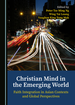 Hardcover Christian Mind in the Emerging World: Faith Integration in Asian Contexts and Global Perspectives Book