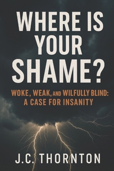 Paperback Where Is Your Shame?: "Woke, Weak, and Willfully Blind: A Case for Insanity" Book