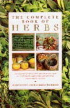 Hardcover The Complete Book of Herbs. the Ultimate Guide to Herbs and Their Uses, With Over 120 Step-By-Step Recipes and Practical, Easy-to-Make Gift Ideas Book