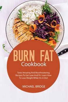 Paperback Burn Fat Cookbook: Taste Amazing And Mouthwatering Recipes To Get Lean And Fit. Learn How To Lose Weight While On A Diet Book