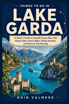 THINGS TO DO IN LAKE GARDA: A Visitor’s Guide to Lakeside Towns, Boat Trips, Historic Sites, Scenic Walks, Family Activities, and Practical Trip Planning
