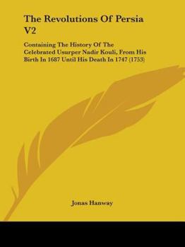 Paperback The Revolutions Of Persia V2: Containing The History Of The Celebrated Usurper Nadir Kouli, From His Birth In 1687 Until His Death In 1747 (1753) Book