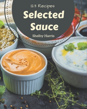 Paperback 123 Selected Sauce Recipes: Best-ever Sauce Cookbook for Beginners Book
