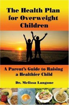 The Health Plan for Overweight Children: A Parent's Guide to Raising a Healthier Child