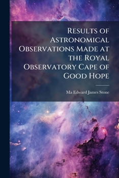 Results of Astronomical Observations Made at the Royal Observatory, Cape of Good Hope During the Years 1871, 12872, 1873