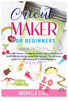 Paperback Cricut Maker for Beginners: Learn and Choose Among the many Cricut Machines to Start a Profitable Business from scratch. The ultimate guide for Am Book