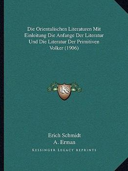 Paperback Die Orientalischen Literaturen Mit Einleitung Die Anfange Der Literatur Und Die Literatur Der Primitiven Volker (1906) [German] Book