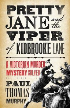 Pretty Jane and the Viper of Kidbrooke Lane: A True Story of Victorian Law and Disorder: The Unsolved Murder that Shocked Victorian England