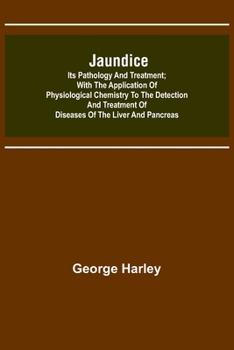 Paperback Jaundice: Its Pathology and Treatment; With the Application of Physiological Chemistry to the Detection and Treatment of Disease Book