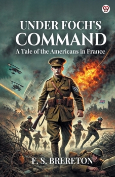 Paperback Under Foch's Command A Tale of the Americans in France Book