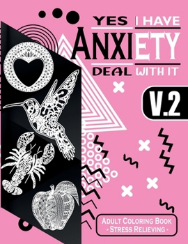 Paperback Yes I Have Anxiety Deal With It [Vol.02]: Adult Coloring Book with +50 pages Of Fruits, Vegetables, Birds, Fish, Marine-Life, hummingbirds, Hearts and Book