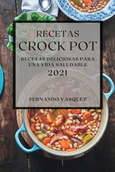 Paperback Recetas Crock Pot 2021: Recetas Deliciosas Para Una Vida Saludable [Spanish] Book