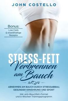 Paperback Stress-Fett Verbrennen Am Bauch: Abnehmen Am Bauch Durch Stressabbau, Gesunder Ernährung Und Sport Inkl. Anti-Bauchfett-Formel Und 6-Wochen Trainingsp [German] Book