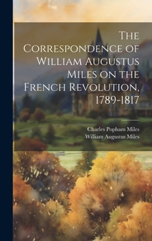 Hardcover The Correspondence of William Augustus Miles on the French Revolution, 1789-1817 Book