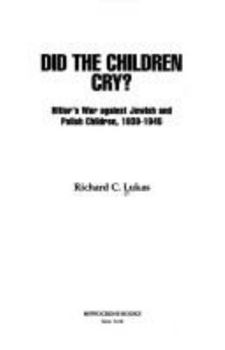 Hardcover Did the Children Cry?: Hitler's War Against Jewish and Polish Children, 1939-1945 Book