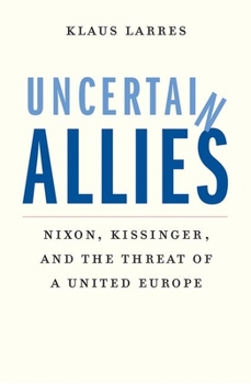 Hardcover Uncertain Allies: Nixon, Kissinger, and the Threat of a United Europe Book