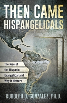 Paperback Then Came Hispangelicals: The Rise of the Hispanic Evangelical and Why It Matters Book