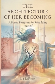 The Architecture of Her Becoming: A Poetic Blueprint for Rebuilding Yourself (The Becoming Series)