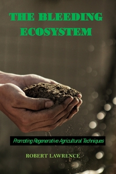 Paperback The Bleeding Ecosystem: Promoting Regenerative Agricultural Techniques Book
