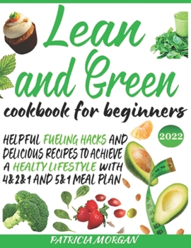 Paperback Lean and Green Cookbook for Beginners: Helpful Fueling Hacks and Delicious Recipes To Achieve a Healthy Lifestyle With 4&2&1 and 5&1 Meal Plan Book