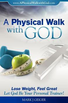 Paperback A Physical Walk with God *****The Second Edition**** (Lose Weight, Feel Great, Let God Be Your Personal Trainer) Book