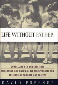 Hardcover Life Without Father: Compelling New Evidence That Fatherhood and Marriage Are Indispensable for the Good of Children and Society Book