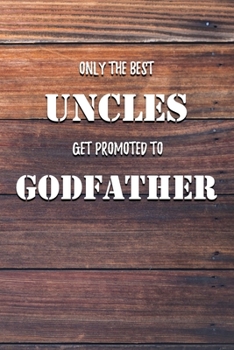 Only The Best Uncles Get Promoted To Godfather: 6x9" Dot Bullet Notebook/Journal Funny Family Gift Idea