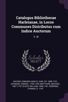 Paperback Catalogus Bibliothecae Harleianae, in Locos Communes Distributus cum Indice Auctorum: V. III Book