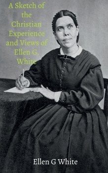 Paperback A Sketch of the Christian Experience and Views of Ellen G. White Book