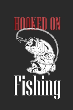 Hooked On Fishing: Fishing Logbook, Fishing Journal Notebook, Fishin' Diary Book, Fisherman Journal