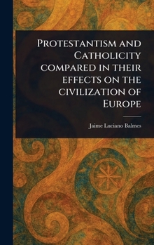 Hardcover Protestantism and Catholicity Compared in Their Effects on the Civilization of Europe Book