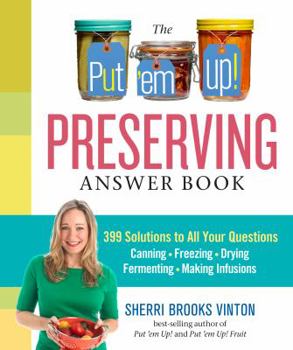 Spiral-bound The Put 'em Up! Preserving Answer Book: 399 Solutions to All Your Questions: Canning, Freezing, Drying, Fermenting, Making Infusions Book