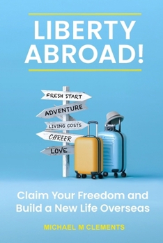 Liberty Abroad!: Claim Your Freedom and Build a New Life Overseas