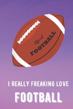 I Really Freaking Love Football: Sports Athlete Hobby 2020 Calendar and Planner for Friends Family Coworkers. Great for Sport Fans and Players.