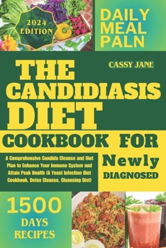 Candidiasis Diet For Newly Diagnosed: A Comprehensive Candida Cleanse and Diet Plan to Enhance Your Immune System and Attain Peak Health (A Yeast ... Diet Cookbook, Detox Cleanse, Cleansing Diet)