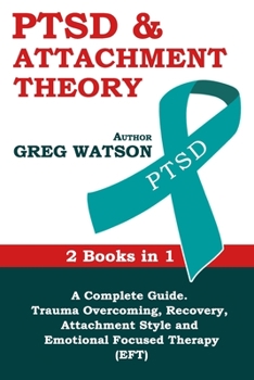 Paperback PTSD and Attachment Theory: 2 Books in 1 a Complete Guide: Trauma Overcoming, Recovery, Attachment Style and Emotional Focused Therapy (EFT) Book