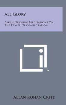 Hardcover All Glory: Brush Drawing Meditations on the Prayer of Consecration Book