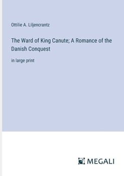 The Ward of King Canute; A Romance of the Danish Conquest: in large print