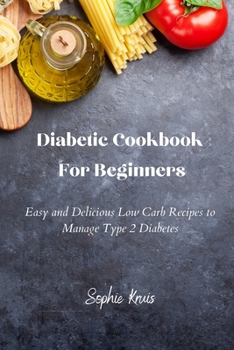 Paperback Diabetic Cookbook For Beginners: Easy and Delicious Low Carb Recipes to Manage Type 2 Diabetes Book