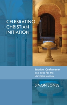 Paperback Celebrating Christian Initiation: A Practical Guide to Baptism, Confirmation and Rites for the Christian Journey Book