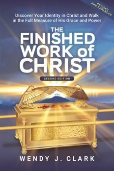 The Finished Work of Christ: Discover Your Identity in Christ and Walk in the Full Measure of His Grace and Power