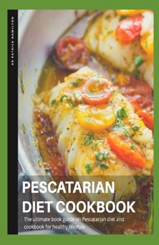 Paperback Pescatarian Diet Cookbook: The ultimate book guide on pescatarian diet and cookbook on healthy lifestyle Book