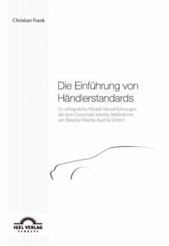 Paperback Die Einführung von Händlerstandards für erfolgreiche Modell-Neueinführungen als eine Corporate Identity-Maßnahme am Beispiel Mazda Austria GmbH [German] Book