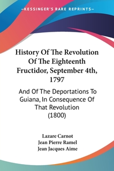 Paperback History Of The Revolution Of The Eighteenth Fructidor, September 4th, 1797: And Of The Deportations To Guiana, In Consequence Of That Revolution (1800 Book