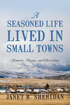 Paperback A Seasoned Life Lived in Small Towns: Memories, Musings, and Observations Book